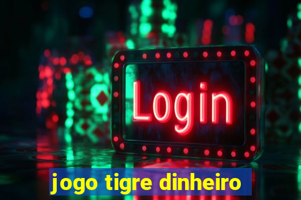 jogo tigre dinheiro