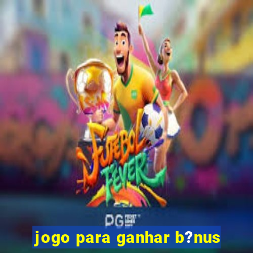 jogo para ganhar b?nus