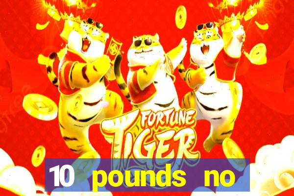 10 pounds no deposit casino