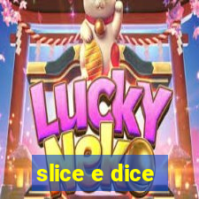 slice e dice