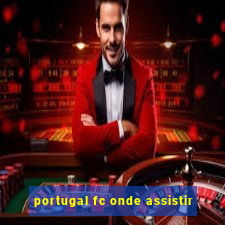 portugal fc onde assistir