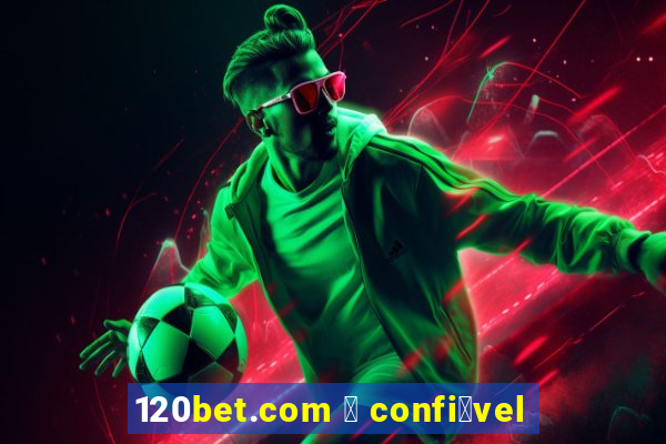 120bet.com 茅 confi谩vel