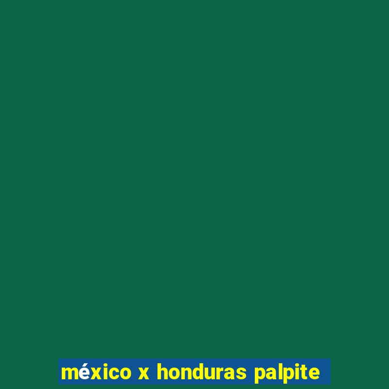 méxico x honduras palpite