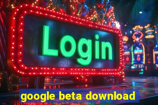 google beta download