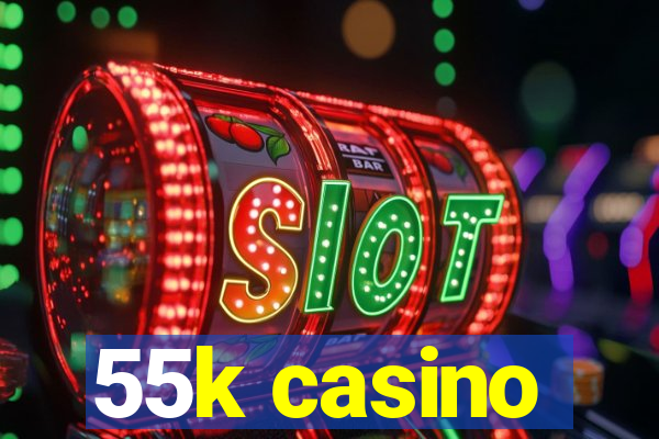 55k casino