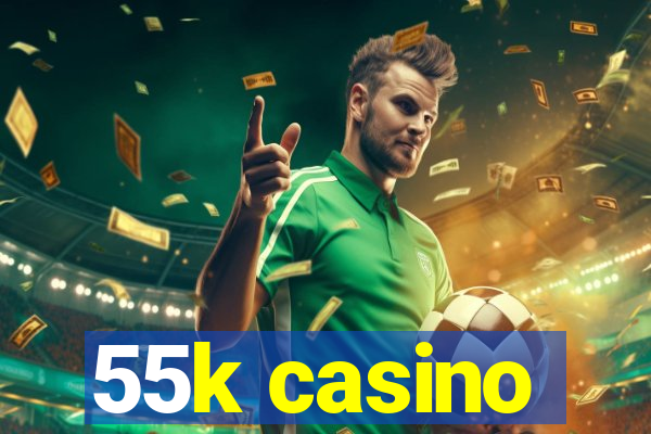 55k casino