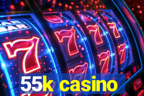 55k casino