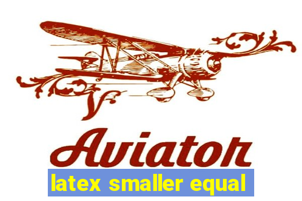 latex smaller equal