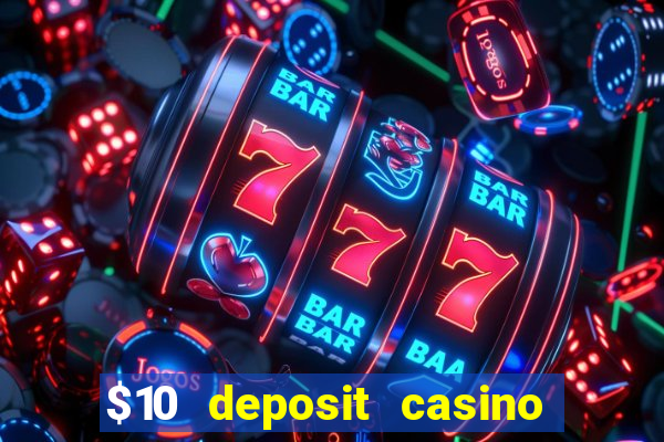 $10 deposit casino real money