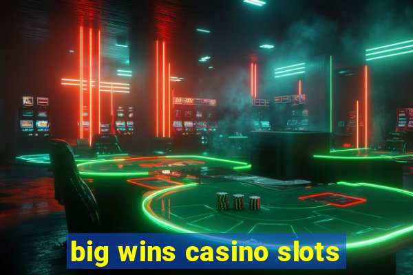 big wins casino slots