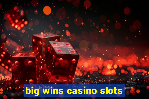 big wins casino slots