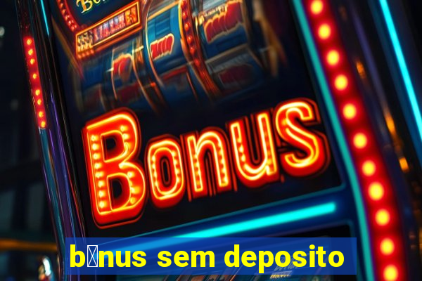 b么nus sem deposito