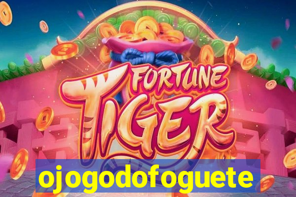 ojogodofoguete