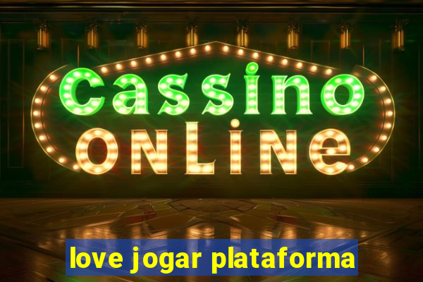 love jogar plataforma