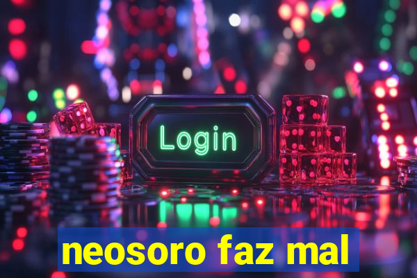 neosoro faz mal