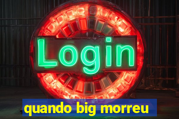 quando big morreu