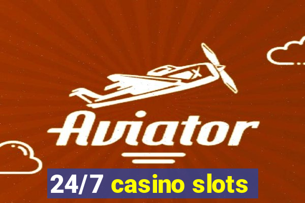 24/7 casino slots