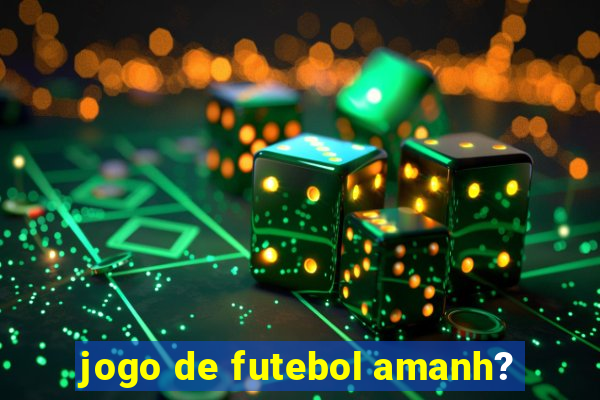 jogo de futebol amanh?