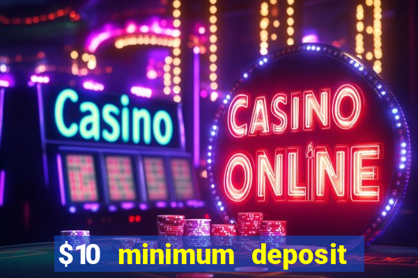 $10 minimum deposit online casinos