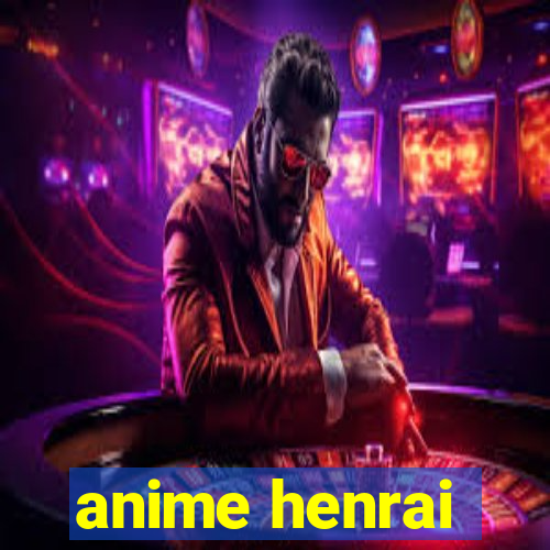 anime henrai