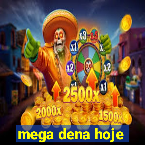 mega dena hoje