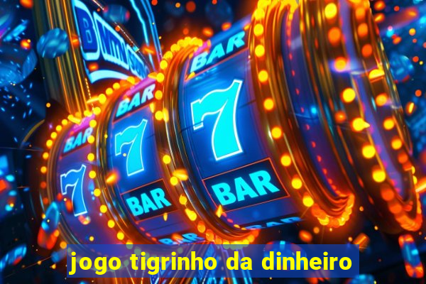 jogo tigrinho da dinheiro