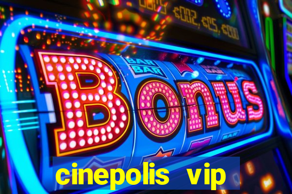 cinepolis vip parque shopping