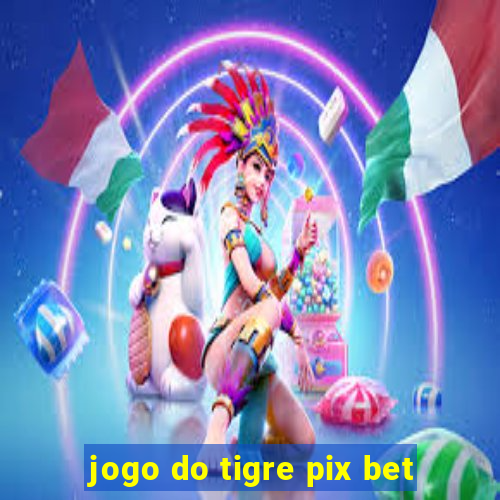 jogo do tigre pix bet