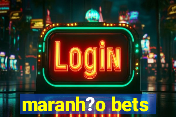 maranh?o bets