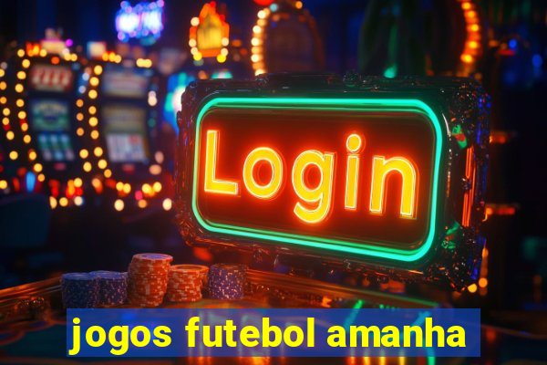 jogos futebol amanha