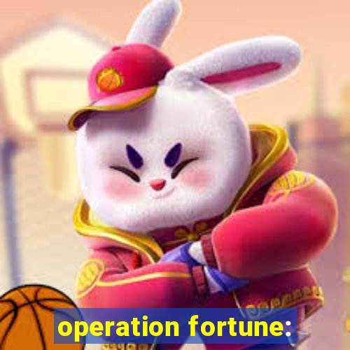 operation fortune: