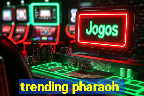 trending pharaoh