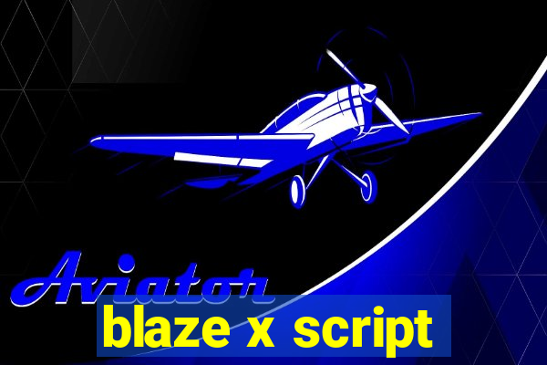 blaze x script