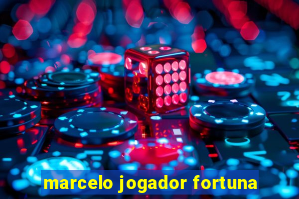 marcelo jogador fortuna