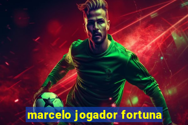 marcelo jogador fortuna