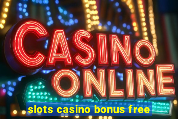 slots casino bonus free