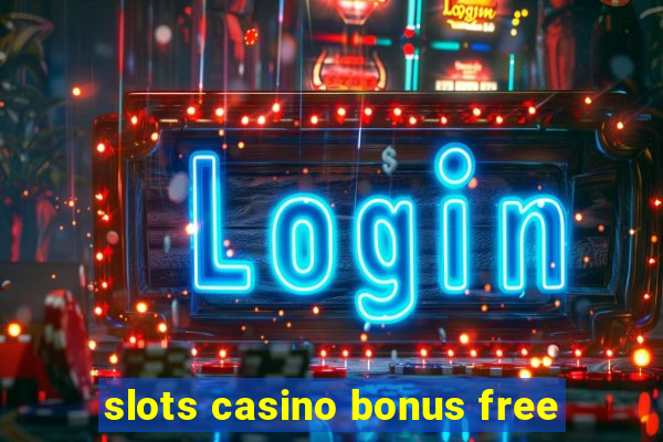 slots casino bonus free