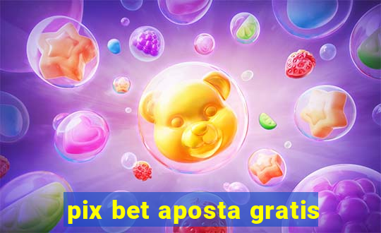 pix bet aposta gratis