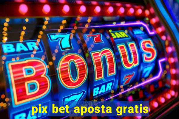 pix bet aposta gratis