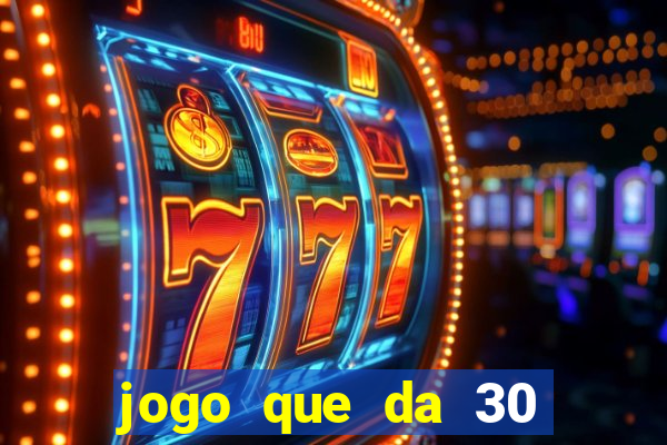 jogo que da 30 reais de b?nus