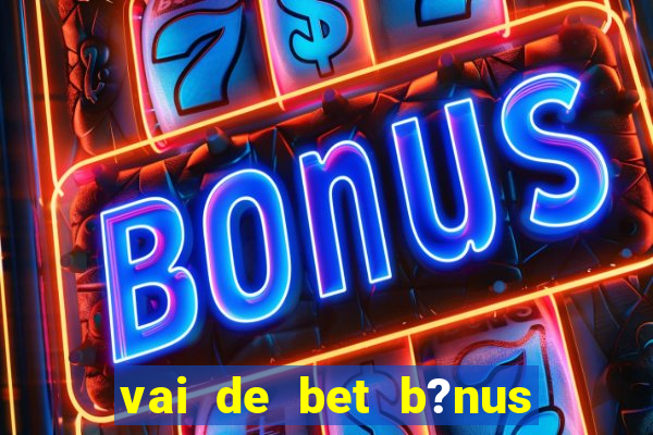 vai de bet b?nus sem depósito