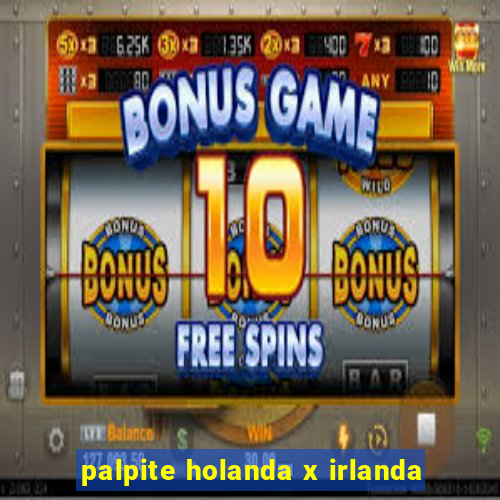 palpite holanda x irlanda