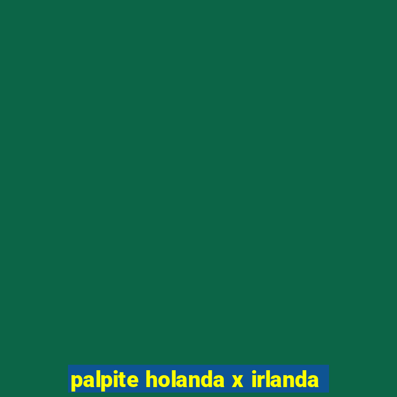 palpite holanda x irlanda