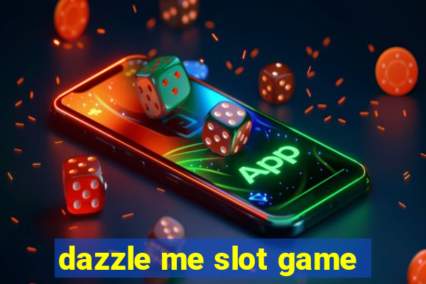 dazzle me slot game