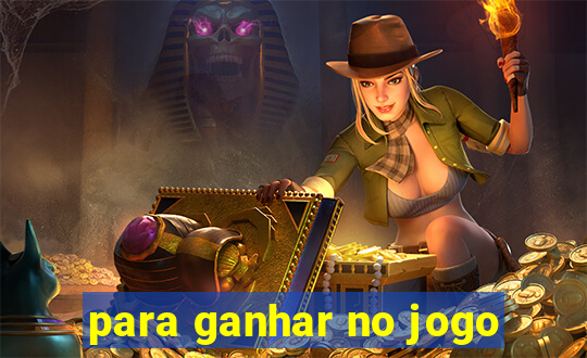 para ganhar no jogo