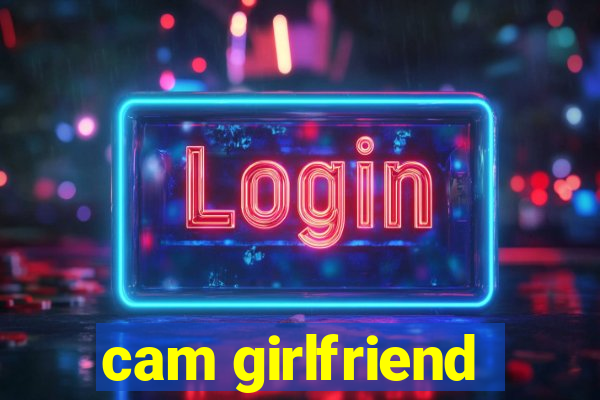 cam girlfriend