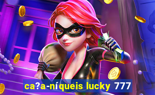 ca?a-níqueis lucky 777