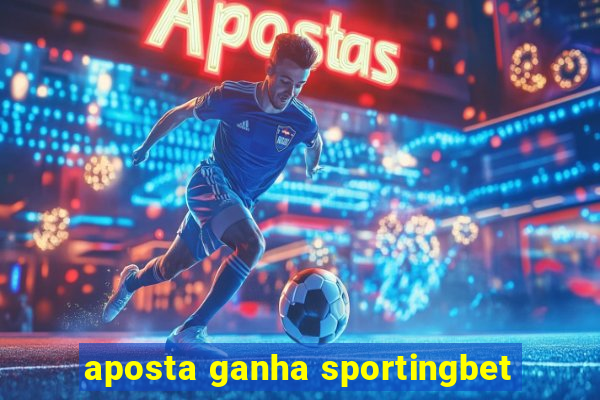 aposta ganha sportingbet