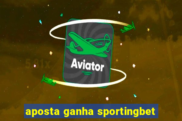 aposta ganha sportingbet