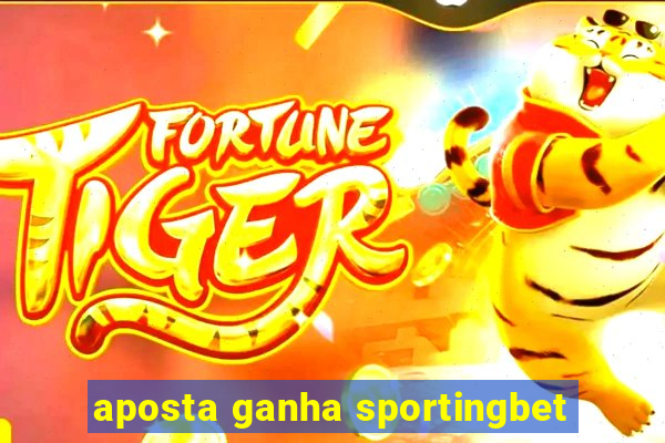 aposta ganha sportingbet